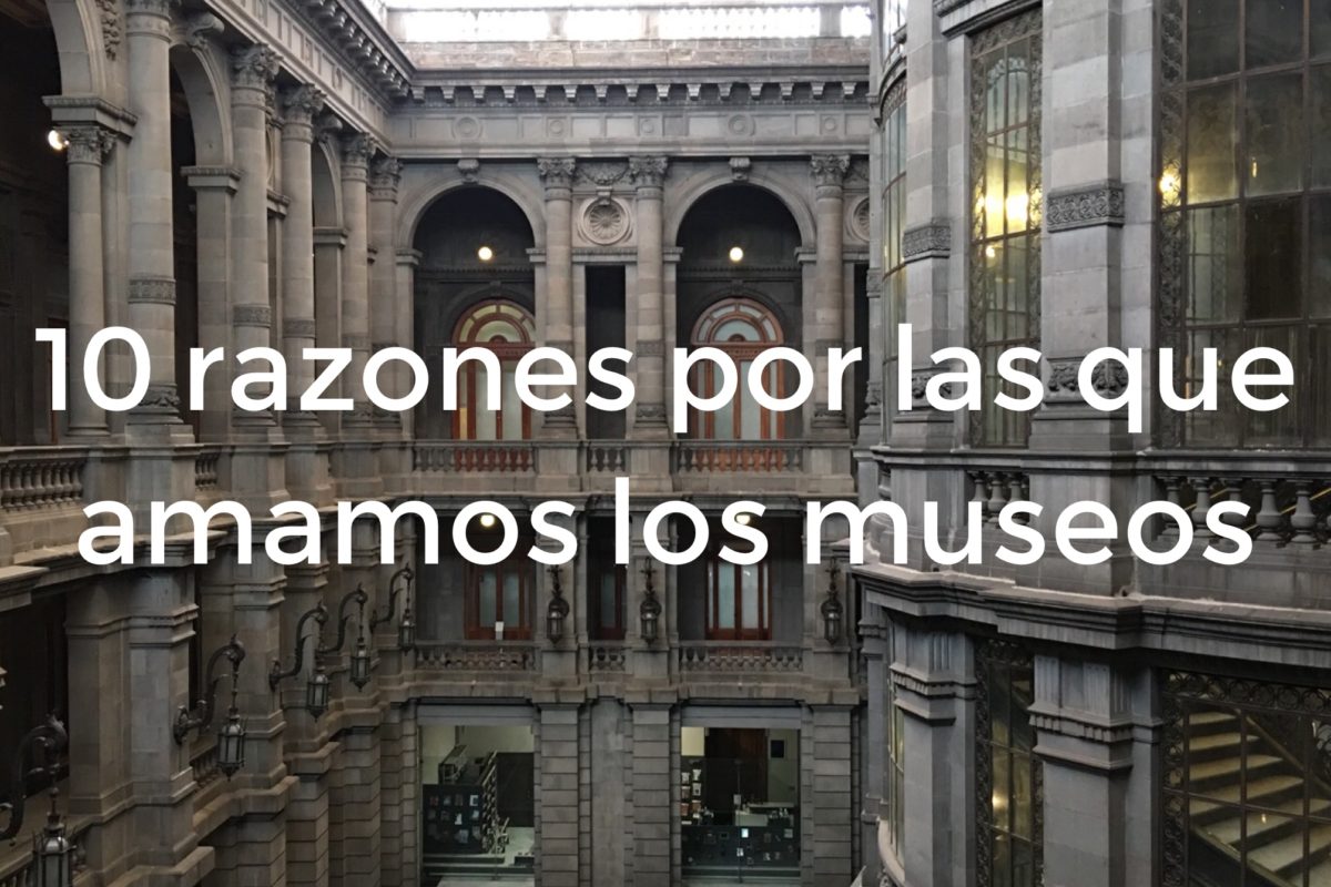 10 razones por las que amamos los museos